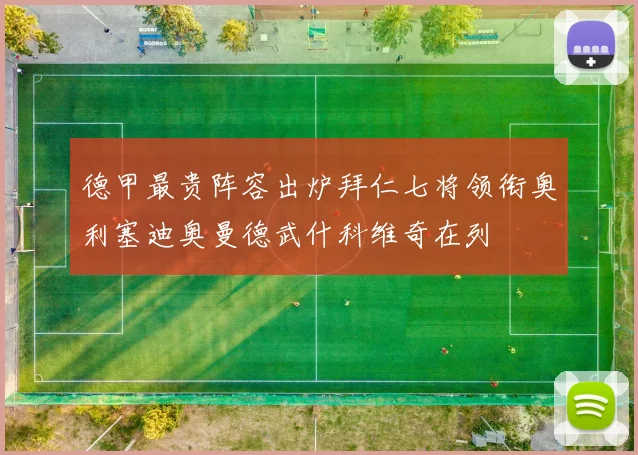 德甲最贵阵容出炉拜仁七将领衔奥利塞迪奥曼德武什科维奇在列