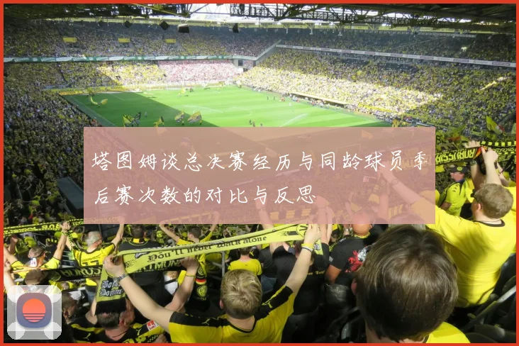塔图姆谈总决赛经历与同龄球员季后赛次数的对比与反思