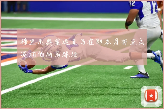 穆里尼奥重返皇马在即本月将正式亮相伯纳乌球场