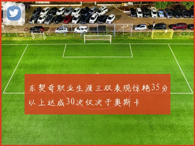 东契奇职业生涯三双表现惊艳35分以上达成30次仅次于奥斯卡