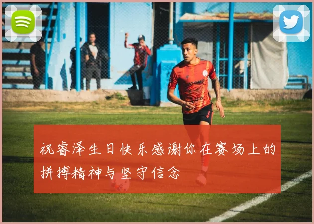 祝睿泽生日快乐感谢你在赛场上的拼搏精神与坚守信念